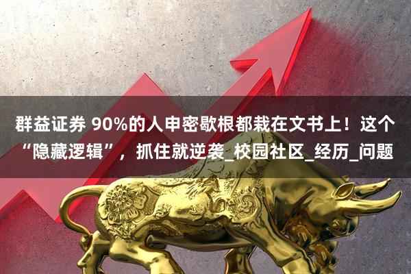 群益证券 90%的人申密歇根都栽在文书上！这个“隐藏逻辑”，抓住就逆袭_校园社区_经历_问题